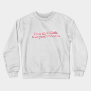 I am the bitch and you love me Crewneck Sweatshirt